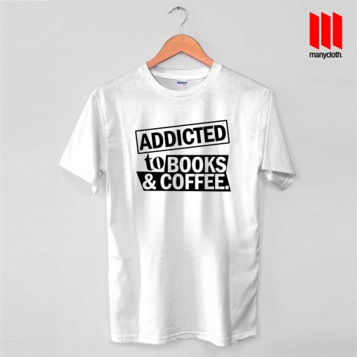 Addicted To Books And Coffee T Shirt