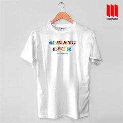 Always Late But Worth The Wait Quote T Shirt