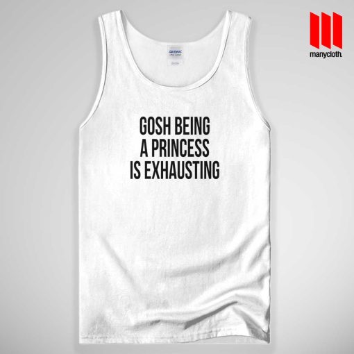 Gosh Being A Princess Is Exhausting Tank Top Unisex