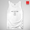 Ain’t Got Time For That Tank Top Unisex