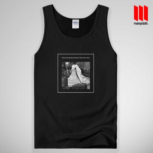I Focus On The Pain The Only Thing That’s Real Tank Top Unisex