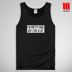 I’m Pretty Cool But I Cry A Lot Tank Top Unisex