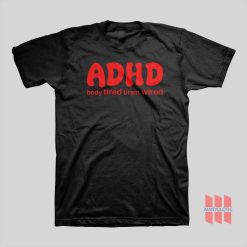 ADHD Body Tired Brain Wired T-shirt