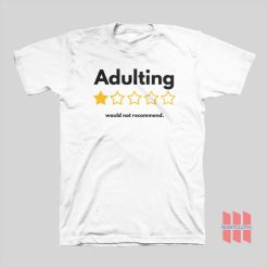 Adulting Would Not Recommend T-shirt