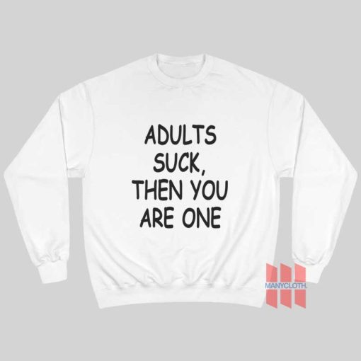 Adults Suck Then You Are One Sweatshirt