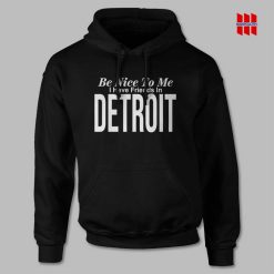 Be Nice To Me I Have A Friends In Detroit Hoodie