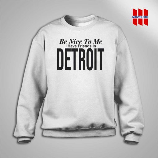 Be Nice To Me I Have A Friends In Detroit Sweatshirt