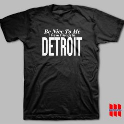 Be Nice To Me I Have A Friends In Detroit T-shirt