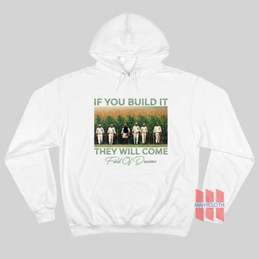 Field Of Dreams If You Build It They Will Come Hoodie