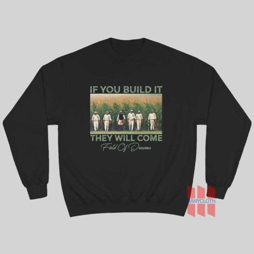 Field Of Dreams If You Build It They Will Come Sweatshirt