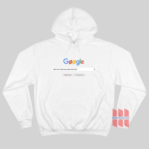 Google How Do I Know You Truly Love Me Hoodie