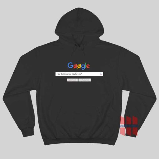 Google How Do I Know You Truly Love Me Hoodie