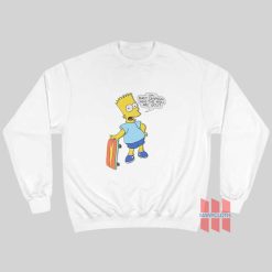 I’m Bart Simpson What The Hell Are You Sweatshirt
