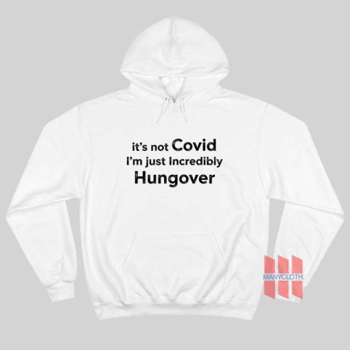 It’s Not Covid I’m Just Incredibly Hungover Hoodie