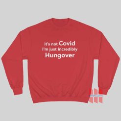 It's Not Covid I'm Just Incredibly Hungover Sweatshirt