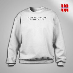 Make Politicians Afraid Again Sweatshirt