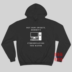 Not Now Sweety Mommy's Cyberbullying The Mayor Hoodie