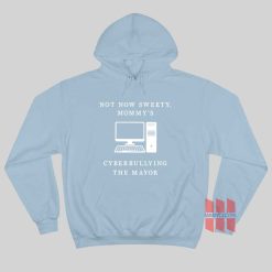 Not Now Sweety Mommy's Cyberbullying The Mayor Hoodie
