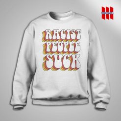 Racist People Suck Sweatshirt