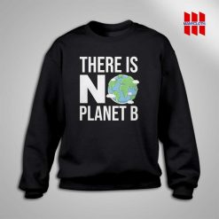 There Is No Planet B Sweatshirt