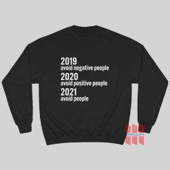 2019 Avoid Negative People 2020 Avoid Positive People 2021 Avoid People Sweatshirt