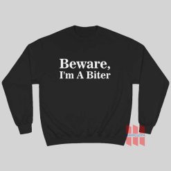 Beware I'm A Biter Sweatshirt