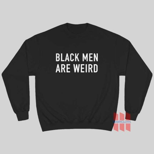 Black Men Are Weird Sweatshirt