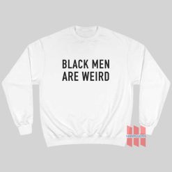 Black Men Are Weird Sweatshirt