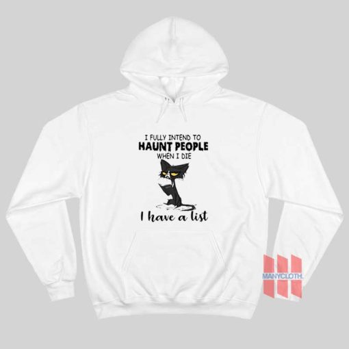 Cat I Fully Intend To Haunt People When I Die I Have A List Hoodie