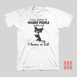 Cat I Fully Intend To Haunt People When I Die I Have A List T-shirt