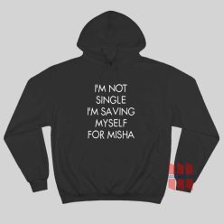 I'm Not Single I'm Saving Myself For Misha Hoodie