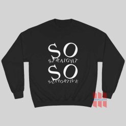 So Straight So Supportive Sweatshirt