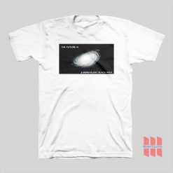 The Future Is A Benevolent Black Hole T-shirt