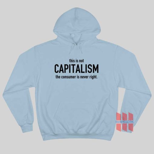 This Is Not Capitalism The Consumer Is Never Right Hoodie