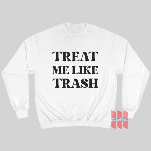 Treat Me Like Trash Sweatshirt