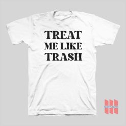 Treat Me Like Trash T-shirt