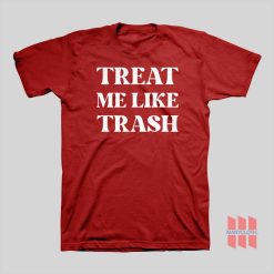 Treat Me Like Trash T-shirt