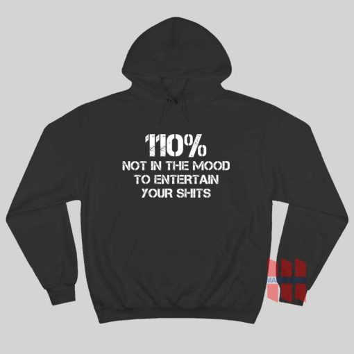 110% Not In The Mood To Entertain Your Shits Hoodie