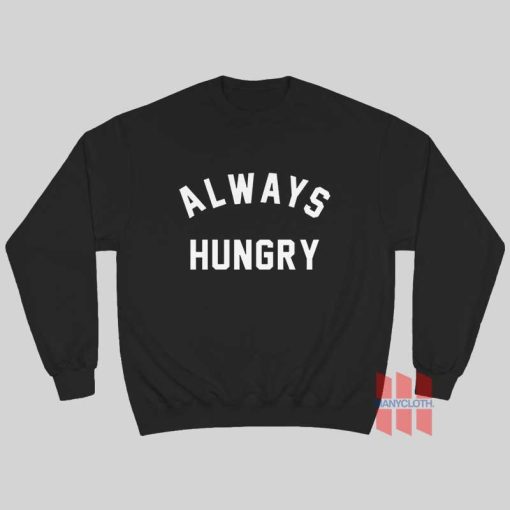 Always Hungry Sweatshirt