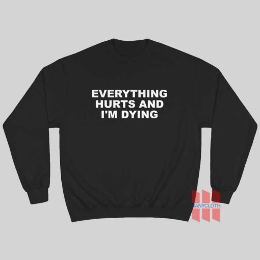 Everything Hurts and I’m Dying Sweatshirt