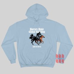 Horses Hate Global Warming and So Do I Hoodie