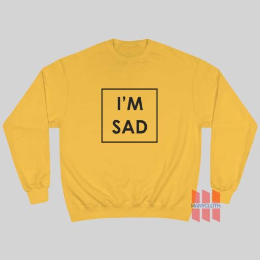 I’m Sad Sweatshirt