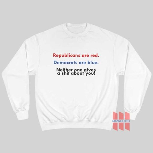 Republicans Are Red Democrats Are Blue Neither One Gives A Shit About You Sweatshirt