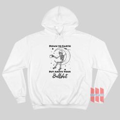 Skeleton Down To Earth But Above Your Bullshit Hoodie