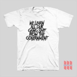 We Learn All Our Gang Shit From The Government T-shirt