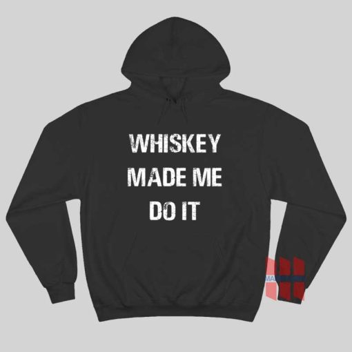 Whiskey Made Me Do It Hoodie
