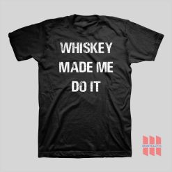 Whiskey Made Me Do It T-shirt