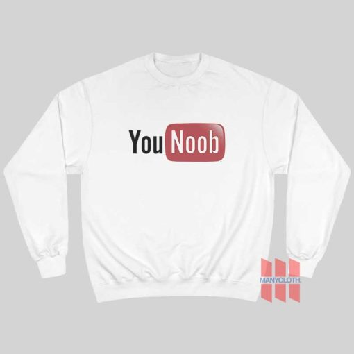 You Noob You Tube Parody Sweatshirt