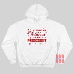 All I Want For Christmas Is A New President Hoodie