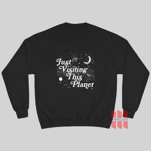 Just Visiting This Planet Sweatshirt